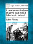 Image for A Treatise on the Laws of Game and Inland Fisheries in Ireland.