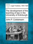 Image for The Development of the Teaching of Law in the University of Edinburgh.