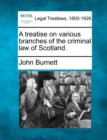 Image for A treatise on various branches of the criminal law of Scotland.