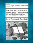 Image for The law and practice in bankruptcy : as founded on the recent statute ...