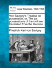 Image for Von Savigny&#39;s Treatise on possession, or, The jus possessionis of the civil law