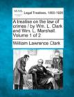 Image for A treatise on the law of crimes / by Wm. L. Clark and Wm. L. Marshall. Volume 1 of 2