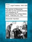 Image for The opinion of Alexander Hamilton on the constitutionality and expediency of incorporating the United States Bank : February 23, 1791.