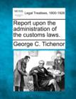 Image for Report Upon the Administration of the Customs Laws.