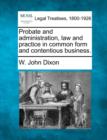 Image for Probate and administration, law and practice in common form and contentious business.