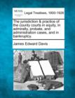 Image for The jurisdiction &amp; practice of the county courts in equity, in admiralty, probate, and administration cases, and in bankruptcy.