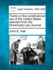 Image for Tracts on the Constitutional Law of the United States : Selected from the [American] Law Journal.