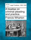 Image for A treatise on criminal pleading and practice.