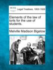 Image for Elements of the Law of Torts for the Use of Students.