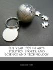 Image for The Year 1989 in Arts, Politics, Sports, and Science and Technology