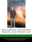 Image for Shia Labeouf : His Movies, Arrests, and Private Life