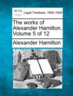 Image for The Works of Alexander Hamilton. Volume 5 of 12