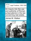 Image for An Inquiry Into the Use and Authority of Roman Jurisprudence in the Law Concerning Real Estate.