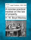 Image for A concise practical treatise on the law of property.