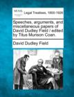 Image for Speeches, Arguments, and Miscellaneous Papers of David Dudley Field / Edited by Titus Munson Coan.