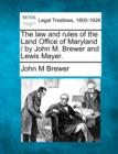 Image for The Law and Rules of the Land Office of Maryland / By John M. Brewer and Lewis Mayer.