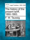Image for The History of the Present Tariff, 1860-1883.