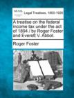 Image for A treatise on the federal income tax under the act of 1894 / by Roger Foster and Everett V. Abbot.