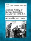 Image for A Critical History of Sunday Legislation from 321 to 1888 A.D..