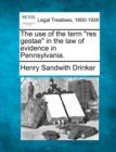 Image for The Use of the Term &quot;Res Gestae&quot; in the Law of Evidence in Pennsylvania.