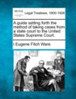 Image for A Guide Setting Forth the Method of Taking Cases from a State Court to the United States Supreme Court.