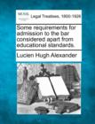 Image for Some Requirements for Admission to the Bar Considered Apart from Educational Standards.
