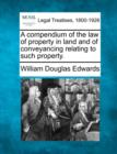 Image for A compendium of the law of property in land and of conveyancing relating to such property.