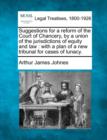 Image for Suggestions for a Reform of the Court of Chancery, by a Union of the Jurisdictions of Equity and Law : With a Plan of a New Tribunal for Cases of Lunacy.