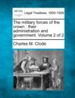Image for The military forces of the crown : their administration and government. Volume 2 of 2