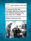 Image for A Manual of the Law Specially Affecting Catholics / By William Samuel Lilly and John E.P. Wallis.