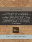 Image for A Christian Loue-Letter Sent Particularly to K.T. a Gentlewoman MIS-Styled a Catholicke, But Generallie Intended to All of the Romish Religion, to Labour Their Conuersion to the True Faith of Christ I