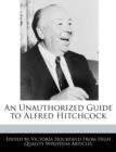Image for An Unauthorized Guide to Alfred Hitchcock