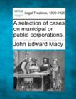Image for A selection of cases on municipal or public corporations.