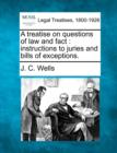 Image for A treatise on questions of law and fact : instructions to juries and bills of exceptions.