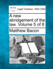 Image for A new abridgement of the law. Volume 5 of 8