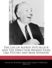Image for An Unauthorized Guide to the Life of Alfred Hitchcock and the Direction Behind Films Like Psycho and Rear Window