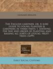 Image for The English Gardner, Or, a Sure Guide to Young Planters &amp; Gardners in Three Parts : I. Shewing the Way and Order of Planting and Raising All Sorts of Stocks, Fruit-Trees (1699)
