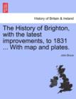 Image for The History of Brighton, with the Latest Improvements, to 1831 ... with Map and Plates.