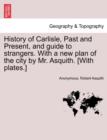 Image for History of Carlisle, Past and Present, and Guide to Strangers. with a New Plan of the City by Mr. Asquith. [With Plates.]