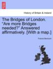 Image for The Bridges of London. &quot;Are More Bridges Needed?&quot; Answered Affirmatively. [With a Map.]