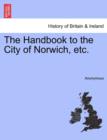 Image for The Handbook to the City of Norwich, Etc.