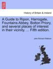Image for A Guide to Ripon, Harrogate, Fountains Abbey, Bolton Priory, and Several Places of Interest in Their Vicinity. ... Fifth Edition.