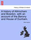 Image for A History of Altrincham and Bowdon, with an Account of the Barony and House of Dunham.