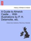 Image for A Guide to Alnwick Castle ... with Illustrations by P. H. DeLamotte, Etc.