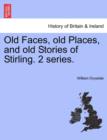 Image for Old Faces, Old Places, and Old Stories of Stirling. 2 Series.