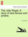 Image for The Jolly Roger. a Story of Sea Heroes and Pirates.