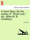 Image for A Mere Story. by the Author of &quot;Twice Lost,&quot; Etc. [Miss M. B. Smedley.]