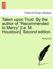 Image for Taken Upon Trust. by the Author of &quot;Recommended to Mercy&quot; [I.E. M. Houstoun]. Second Edition.