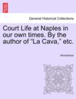 Image for Court Life at Naples in Our Own Times. by the Author of &quot;La Cava,&quot; Etc.