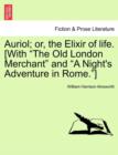 Image for Auriol; Or, the Elixir of Life. [With &quot;The Old London Merchant&quot; and &quot;A Night&#39;s Adventure in Rome.&quot;]